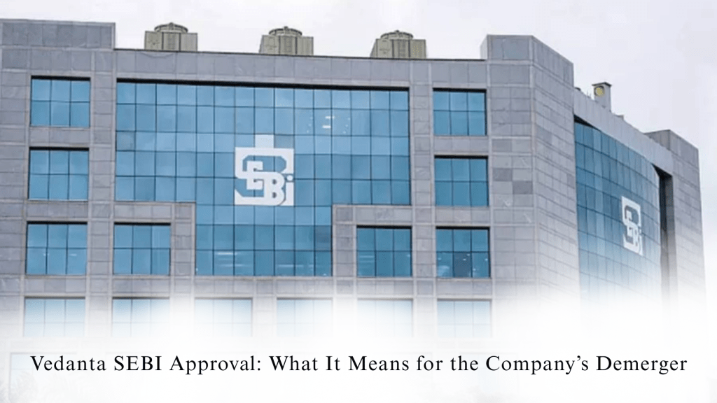 Vedanta SEBI Approval: What It Means for the Company’s&nbsp;Demerger